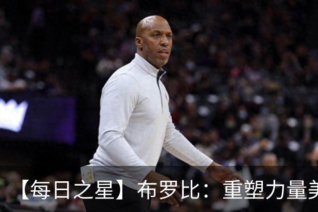 【每日之星】布罗比：重塑力量美学高效到恐怖 撑起荷兰锋线新脊梁