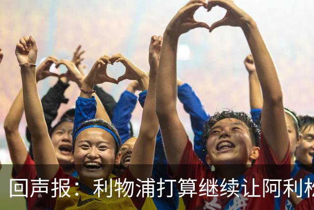 回声报：利物浦打算继续让阿利松当一门，马马尔达什维利想外租