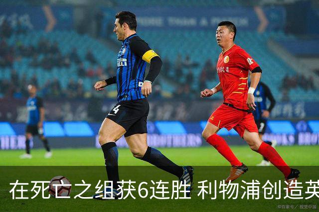 在死亡之组获6连胜 利物浦创造英超球队的欧冠纪录