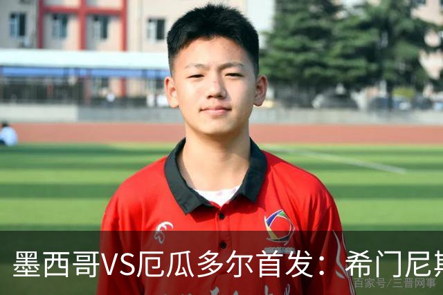 墨西哥VS厄瓜多尔首发：希门尼斯先发 帕乔凯塞多出战