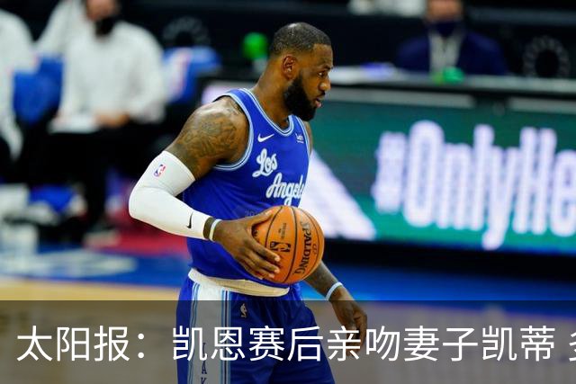 太阳报：凯恩赛后亲吻妻子凯蒂 多位英格兰太太团成员现场观战