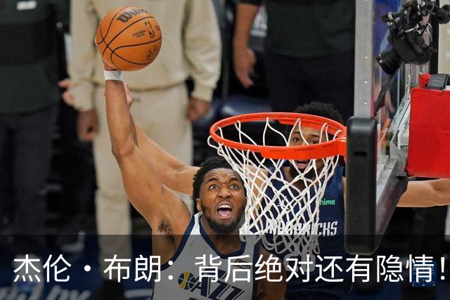 杰伦·布朗：背后绝对还有隐情！我以为我有资格得到解释但我错了